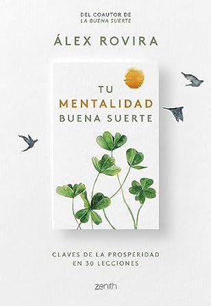 Tu mentalidad buena suerte : claves de la prosperidad en 30 lecciones / del coautor de La buena suerte Álex Rovira