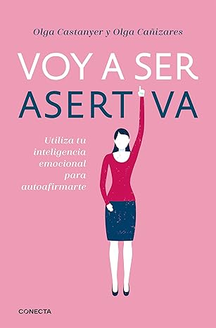 Voy a ser asertiva : utiliza tu inteligencia emocional para autoafirmarte / Olga Castanyer y Olga Cañizares