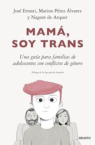 Mamá, soy trans : una guía para familias de adolescentes con conflictos de género / José Errasti, Marino Pérez Álvarez, Nagore de Arquer ; prólogo de la Agrupación Amanda ; ilustraciones: Eliana Gutiérrez