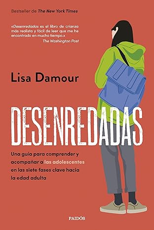 Desenredadas : una guía para comprender y acompañar a las adolescentes en las siete fases clave hacia la edad adulta / Dra. Lisa Damour ; traducción de Remedios Diéguez