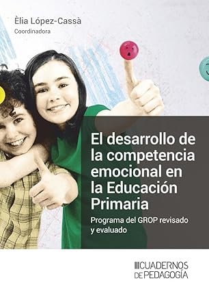 El desarrollo de la competencia emocional en la educación primaria : programa del GROP revisado y evaluado / Èlia López-Cassà (coord.) ; autores: Jon Berastegui Martínez, Èlia López-Cassà, Rosa Miralles Pascual, Núria Pérez-Escoda ; y en las actividades del programa: Laia Andrés Bobé, Fina Durán, Núria García Aguilar, Esther García Navarro, Èlia López-Cassà, Carlos Moya, Imma Roger y Míriam Suero