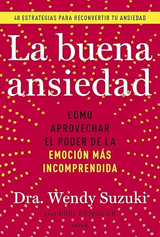 La Buena ansiedad : como aprovechar el poder de la emoción más incomprendida / Wendy Suzuki, Billie Fitzpatrick ; traducción Antonio Francisco Rodríguez Esteban