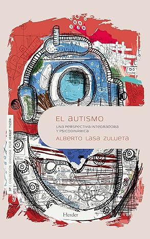 El Autismo : una perspectiva integradora y psicodinámica / Alberto Lasa Zulueta ; prólogo, Jorge L. Tizón