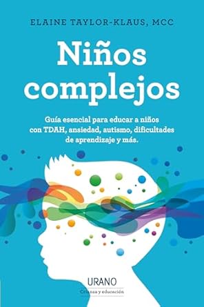 Niños complejos : guía esencial para educar a niños con TDAH, ansiedad, autismo, dificultades de aprendizaje y más / Elaine Taylor-Klaus, MCC ; traducción: Marisa Tonezzer