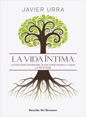 La Vida íntima : la silenciada, fantaseada, la que acalla deseos y culpas : la profunda / Javier Urra