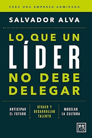 Lo que un líder no debe delegar / Salvador Alva