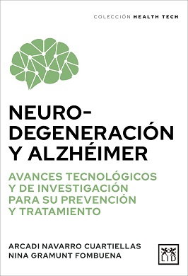 Neurodegeneración y alzhéimer : avances tecnológicos y de investigación para su prevención y tratamiento / Arcadi Navarro Cuartiellas, Nina Gramunt Fombuena ; prólogo de Santiago de Torres