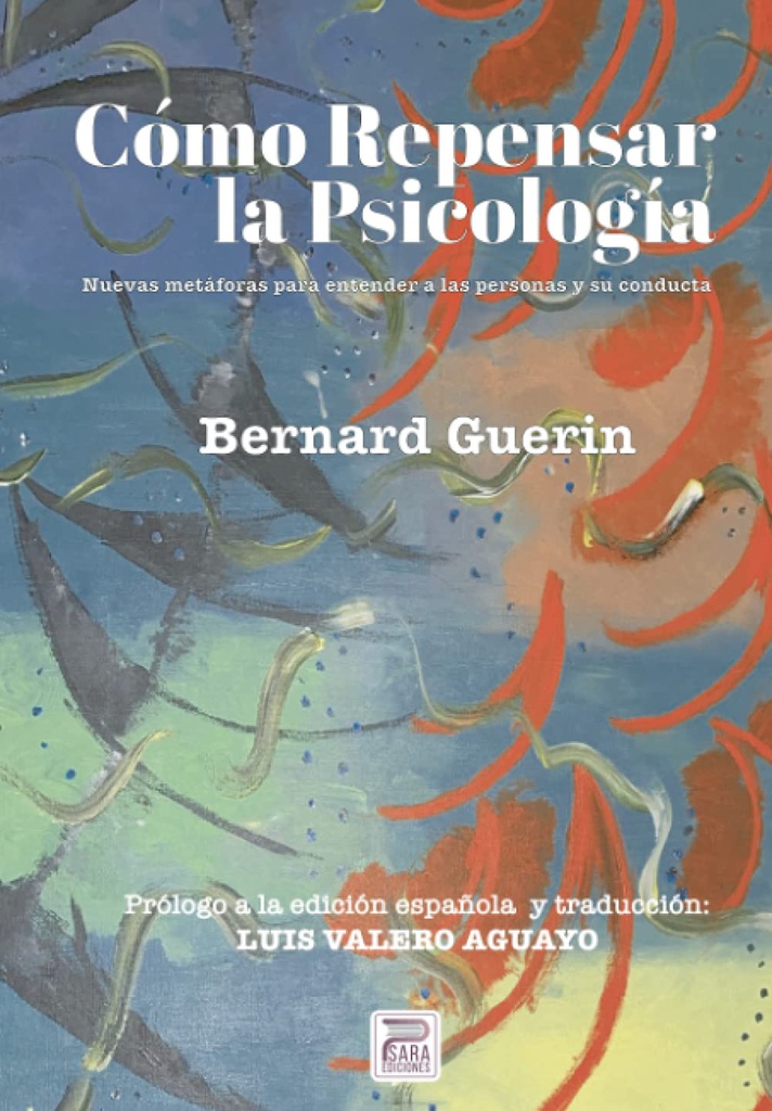 Cómo repensar la psicología : nuevas metáforas para entender a las personas y su conducta / Bernard Guerin; traducción y prólogo de Luis Valero Aguayo