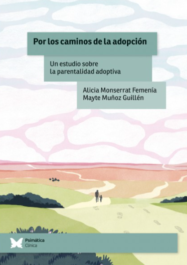 Por los caminos de la adopción : Un estudio sobre la parentalidad adoptiva / Alicia Monserrat Femenía; Mayte Muñoz Guillén