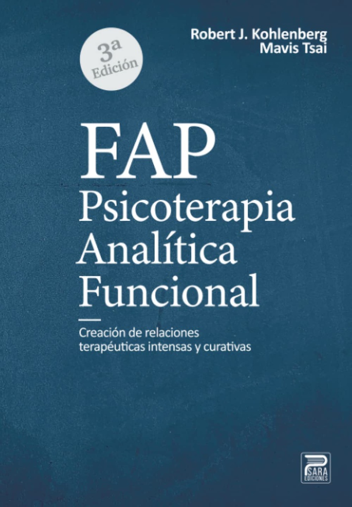 FAP. Psicoterapia analítica funcional : Creación de relaciones terapéuticas intensas y curativas / Robert J. Kohlenberg; Mavis Tsai. Traducción: Luis Valero y Sebastián Cobos