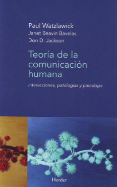 Teoría de la comunicación humana : interacciones, patologías y paradojas / Paul Watzlawick, Janet Beavin Bavelas y Don D. Jackson