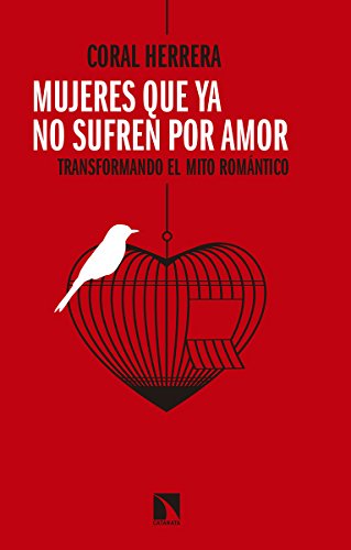 Mujeres que ya no sufren por amor : transformando el mito romántico / Coral Herrera