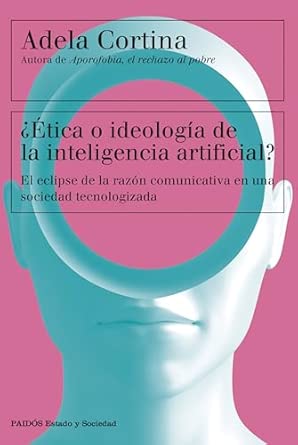 ¿Ética o ideología de la inteligencia artificial? : el eclipse de la razón comunicativa en una sociedad tecnologizada / Adela Cortina