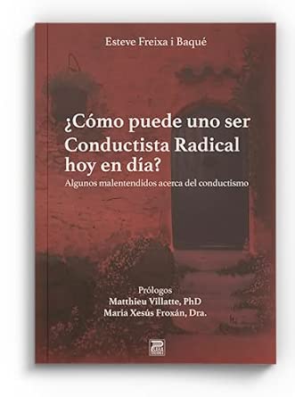 ¿Cómo puede uno ser conductista radical hoy en día? : algunos malentendidos acerca del conductismo / Esteve Freixa i Baqué ; prólogos : Matthieu Villatte, María Xesús Froxán