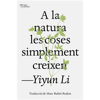 A la natura les coses simplement creixen / Yiyun Li ; traducció de Marc Rubió Rodon