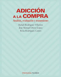 Adicción a la compra : análisis, evaluación y tratamiento / Rafael Rodríguez Villarino, José Manuel Otero-López, Rosa Rodríguez Castro