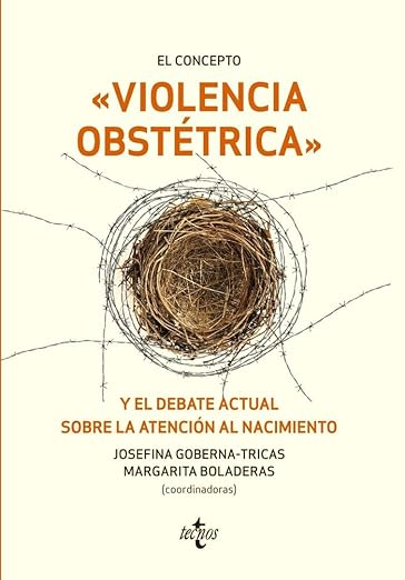 El concepto "violencia obstétrica" y el debate actual sobre la atención al nacimiento / Josefina Goberna-Tricas, Margarita Boladeras (coordinadoras) ; autores: Carme Adán, Fina Birulés, Ainoa Biurrun-Garrido, Margarita Boladeras, Francesc Botet, Serena Brigidi, Yolanda Canet Estévez, Guillermo M. Corral Manzano, Francisca Fernández Guillén, Josefina Goberna-Tricas, Sarah Lázare Boix, Júlia Martín Badia, Noemí Obregón Gutiérrez, Montserrat Payà Sánchez, Dolores Ruiz-Berdún, M.ª Isabel Salgado Poveda