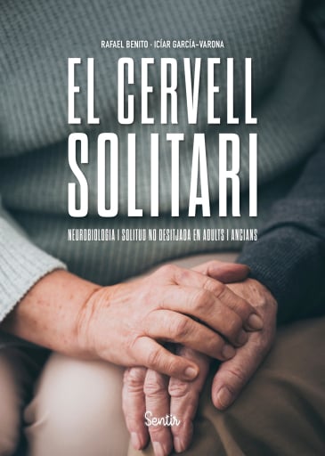 El Cervell solitari : neurobiologia i solitud no desitjada en adults i ancians / Rafael Benito, Icíar García-Varona ; traducció: Xavier Timoneda