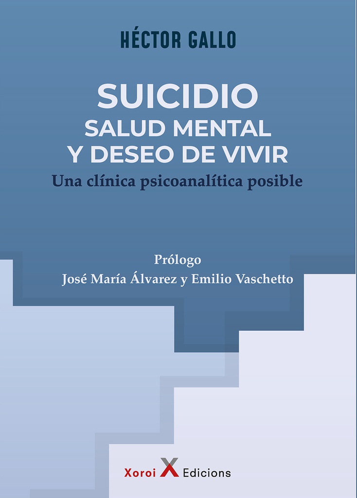 Suicidio, salud mental y deseo de vivir : una clínica psicoanalítica / Hector Gallo ; prólogo: José María Álvarez y Emilio Vaschetto