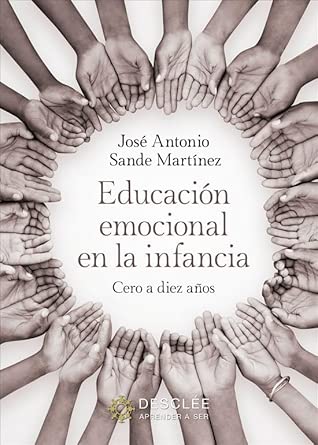 Educación emocional en la infancia: cero a diez años / José Antonio Sande Martínez