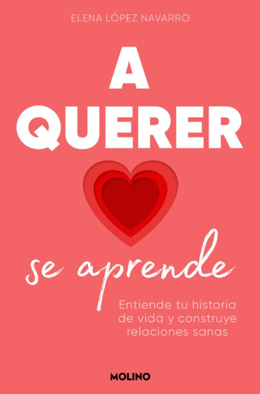 A querer se aprende : entiende tu historia de vida y construye relaciones sanas / Elena López Navarro