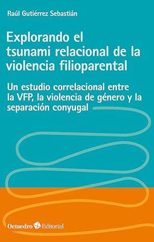 Explorando el tsunami relacional de la violencia filioparental : un estudio correlacional entre la VFP, la violencia de género y la separación conyugal / Raúl Gutiérrez Sebastián