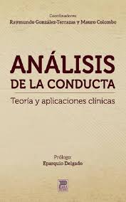 Análisis de la conducta : teoría y aplicaciones clínicas / Raymundo González-Terrazas, Mauro Colombo, coordinadores ; prólogo, Eparquio Delgado