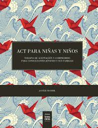 Act para niñas y niños : terapia de aceptación y compromiso para consultantes jóvenes y sus familias / Javier Mandil