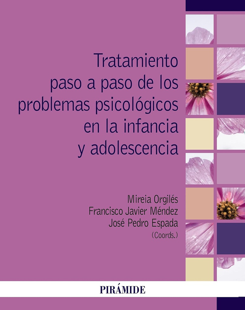 Tratamiento paso a paso de los problemas psicológicos en la infancia y adolescencia / coordinadores Mireia Orgilés, catedrática de tratamiento psicológico de la Universidad Miguel Hernández, Francisco Xavier Méndez, Catedrático de personalidad, evaluación y tratamiento psicológicos de la Universidad de Murcia, José Pedro Espada, catedrático de tratamiento psicológico de la Universidad Miguel Hernández