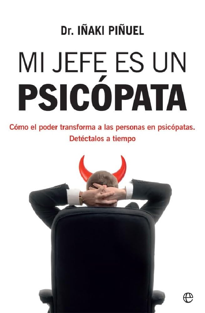 Mi jefe es un psicópata : cómo el poder transforma a las personas en psicópatas : detéctalas a tiempo / Iñaki Piñuel