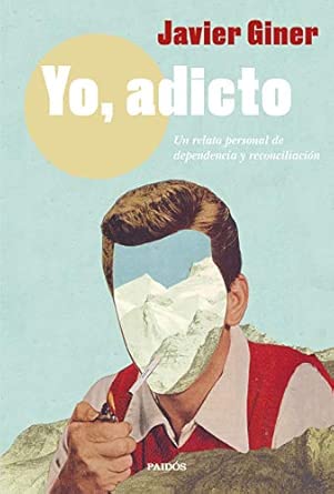 Yo, adicto : un relato personal de dependencia y reconciliación  / Javier Giner