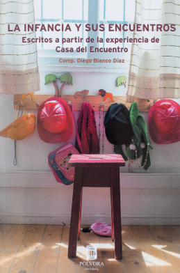 La infancia y sus encuentros : escritos a partir de la experiencia de Casa del Encuentro / Compilador: Diego Blanco Díaz