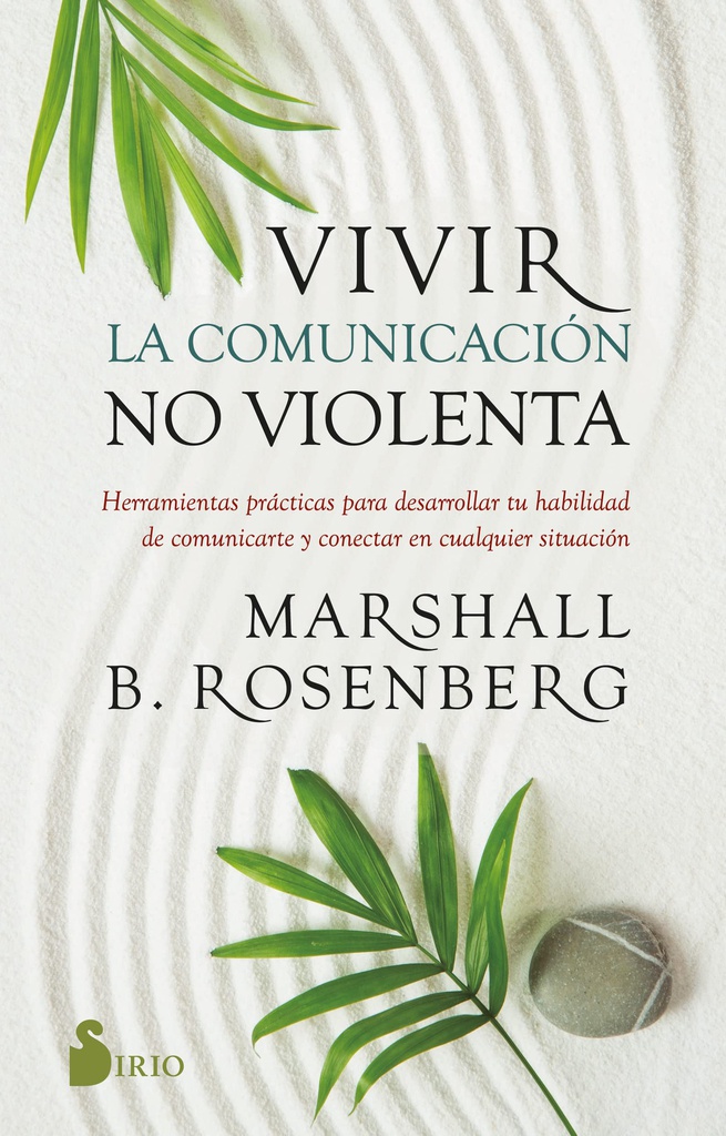 Vivir la comunicación no violenta : herramientas prácticas para desarrollar tu habilidad de comunicarte y conectar en cualquier situación / Marshall B. Rosenberg