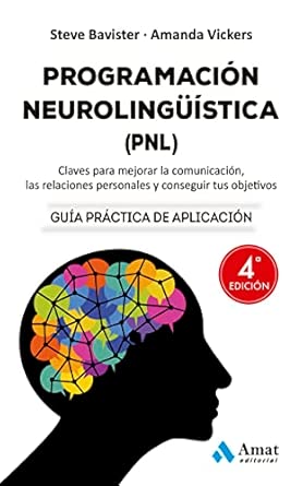 Programación neurolingüística (PNL) : claves para mejorar la comunicación, las relaciones personales y conseguir tus objetivos / Steve Bavister, Amanda Vickers