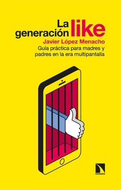La Generación like: Guía práctica para madres y padres en la era multipantalla / Javier López Menacho