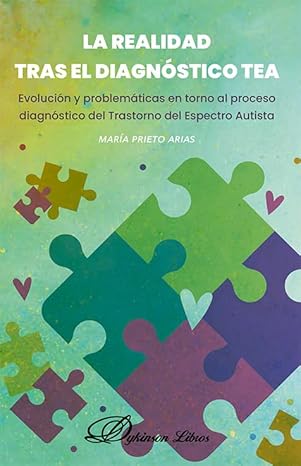 La Realidad Tras el Diagnostico TEA : Evolucion y Problematicas en Torno Al Proceso Diagnostico Del Trastorno Del Espectro Autista / Maria Prieto Arias
