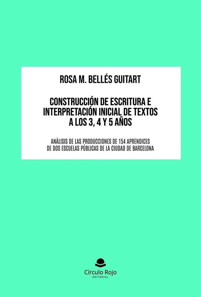 Construcción de escritura e interpretación inicial de textos a los 3, 4 y 5 años : análisis de las producciones de 154 aprendices de dos escuelas públicas de la ciudad de Barcelona / Rosa M. Bellés Guitart