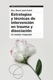 Estrategias y técnicas de intervención en trauma y disociación : un modelo integrador / Dra. María José Pubill González