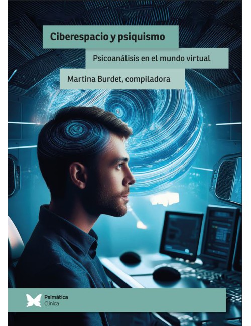 Ciberespacio y psiquismo : psicoanálisis en el mundo virtual / Martina Burdet, compiladora