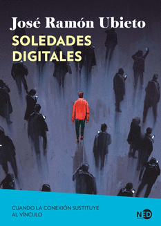 Soledades digitales : cuando la conexión sustituye al vínculo / José Ramón Ubieto