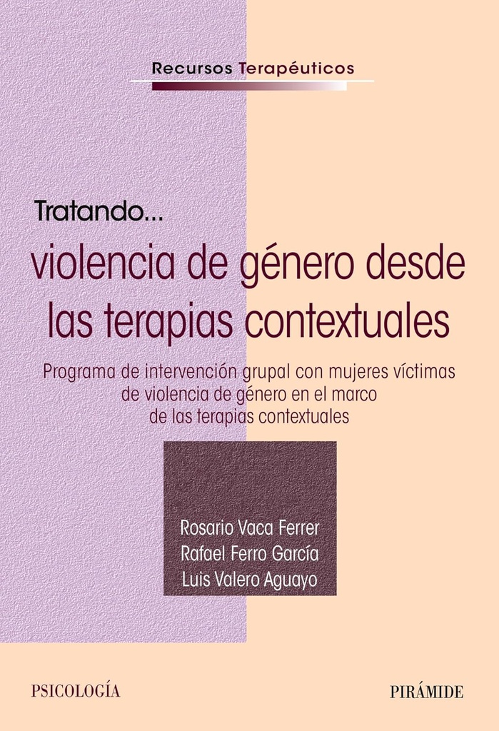Tratando... violencia de género desde las terapias contextuales : Programa de intervención grupal con mujeres víctimas de violencia de género en el marco de las terapias contextuales / Rosario Vaca Ferrer, Rafael Ferro García, Luis Valero Aguayo