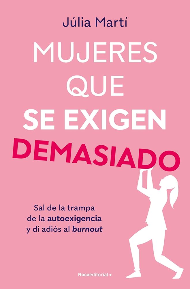 Mujeres que se exigen demasiado : sal de la trampa de la autoexigencia y di adiós al burnout / Júlia Martí