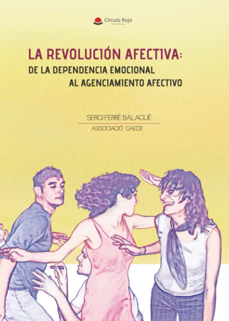 La revolución afectiva: de la dependencia emocional al agenciamiento afectivo / Sergi Ferré Balagué / Associació GAEDE