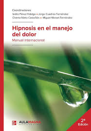 Hipnosis en el manejo del dolor : manual internacional / coordinadores: Isidro Pérez Hidalgo, Jorge Cuadros Fernández, Chema Nieto Castañon, Miguel Marset Fernández