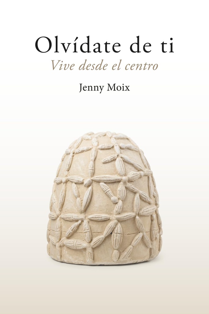 Olvídate de ti : vive desde el centro / Jenny Moix