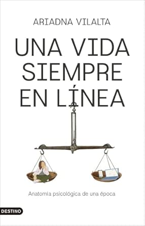Una Vida siempre en línea : anatomía psicológica de una época / Ariadna Vilalta