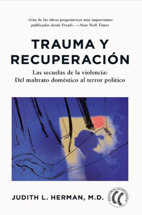 Trauma y recuperación : las secuelas de la violencia : del maltrato doméstico al terror político / Judith L. Herman M.D. ; traducido del inglés por Catalina Martínez Muñoz