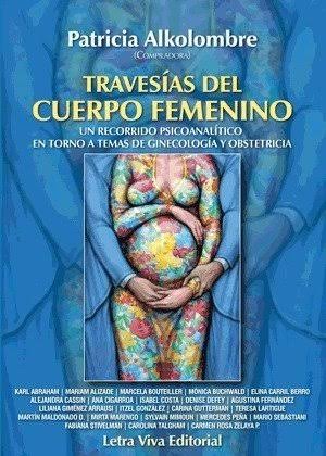 Travesías del cuerpo femenino : un recorrido psicoanalítico en torno a temas de ginecología y obstetricia / Patricia Alkolombre, compiladora