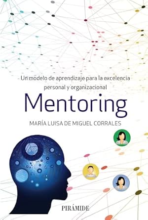 Mentoring : un modelo de aprendizaje para la excelencia personal y organizacional / María Luisa de Miguel Corrales
