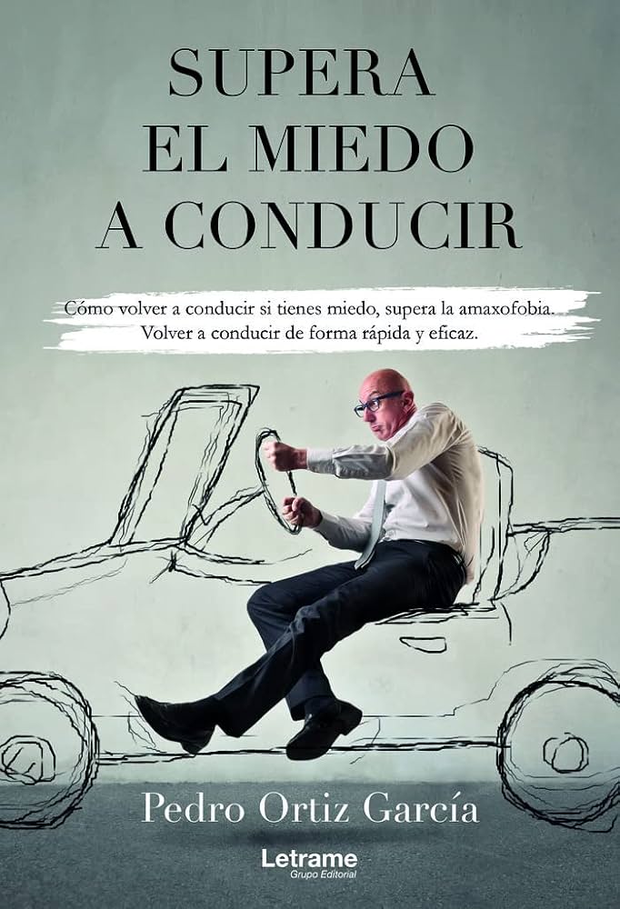 Supera el miedo a conducir : Cómo volver a conducir si tienes miedo, supera la amaxofobia. Volver a conducir de forma rápida y eficaz / Pedro Ortiz García